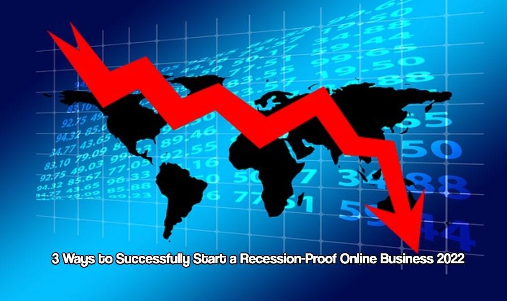 3 Ways to Successfully Start a Recession-Proof Online Business 2022