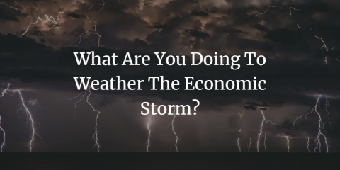 What Are You Doing To Weather The Economic Storm?