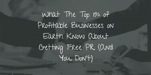 What The Top 1% of Profitable Businesses on Earth Know About Getting Free PR (And You Don't)