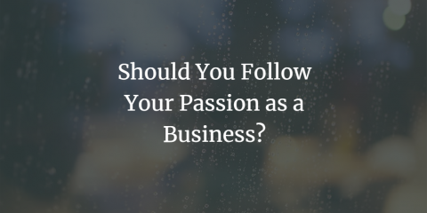 Should You Follow Your Passion as a Business?