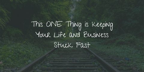 This ONE Thing is keeping Your Life and Business Stuck Fast